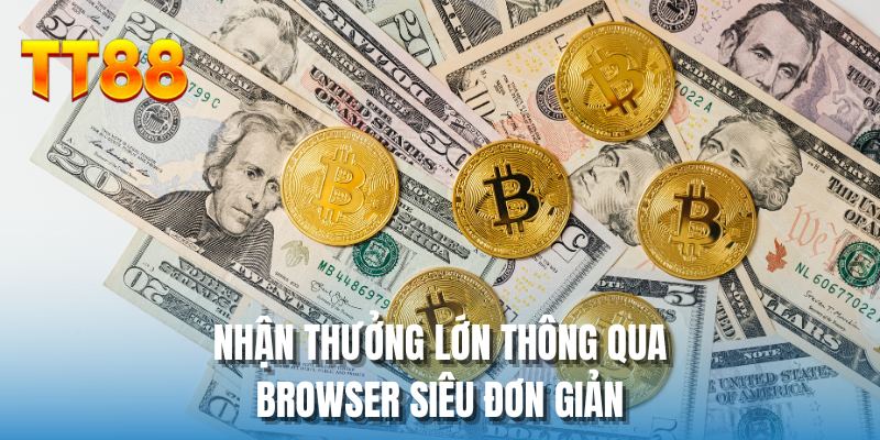 Nhận thưởng lớn thông qua browser siêu đơn giản