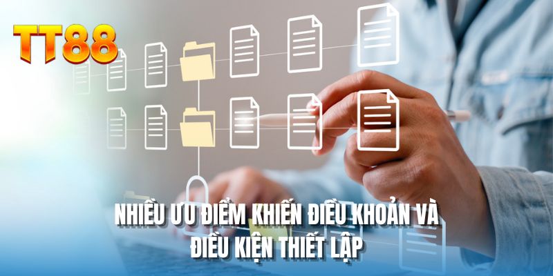Nhiều ưu điểm khiến điều khoản và điều kiện thiết lập