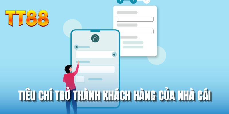 Tiêu chí trở thành khách hàng của nhà cái